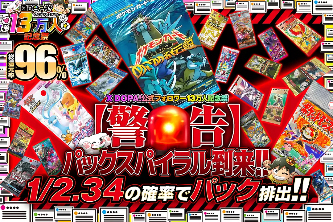 "X DOPA!公式フォロワー13万人記念祭 【警告】パックスパイラル到来!!" "総還元率96%!!  1/2.34の確率でパック排出!!"