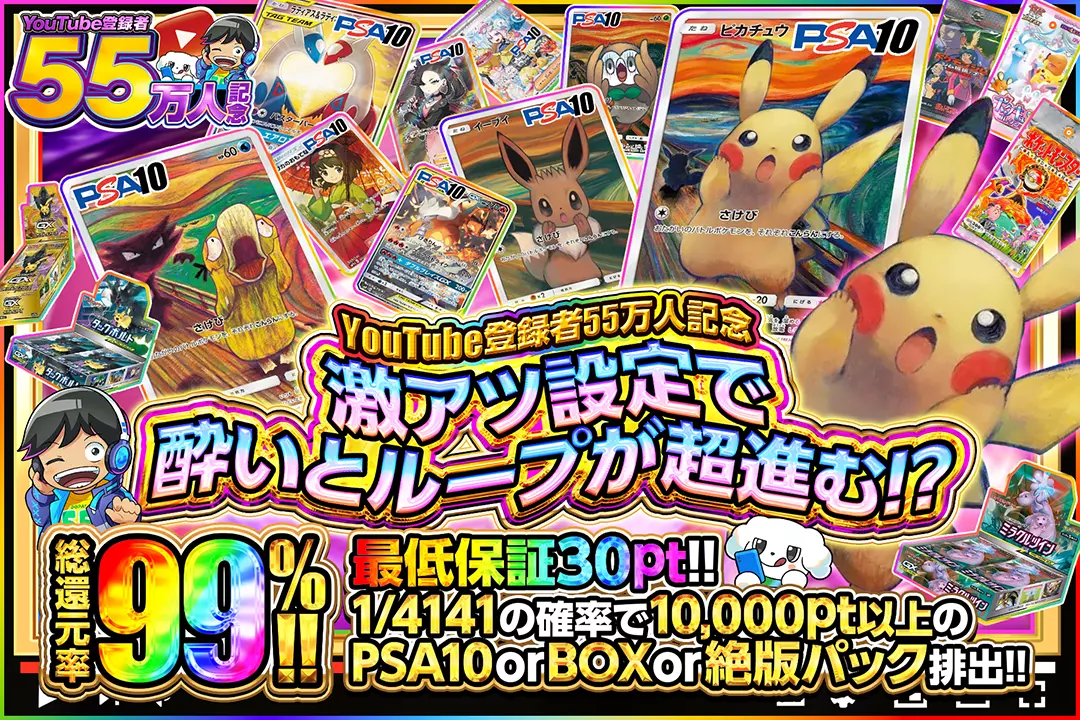 "YouTube登録者55万人記念 激アツ設定で酔いとループが超進む!?" "総還元率99%!! 最低保証30pt!! 1/4141の確率で10,000pt以上のPSA10 or BOX or 絶版パック排出!!"