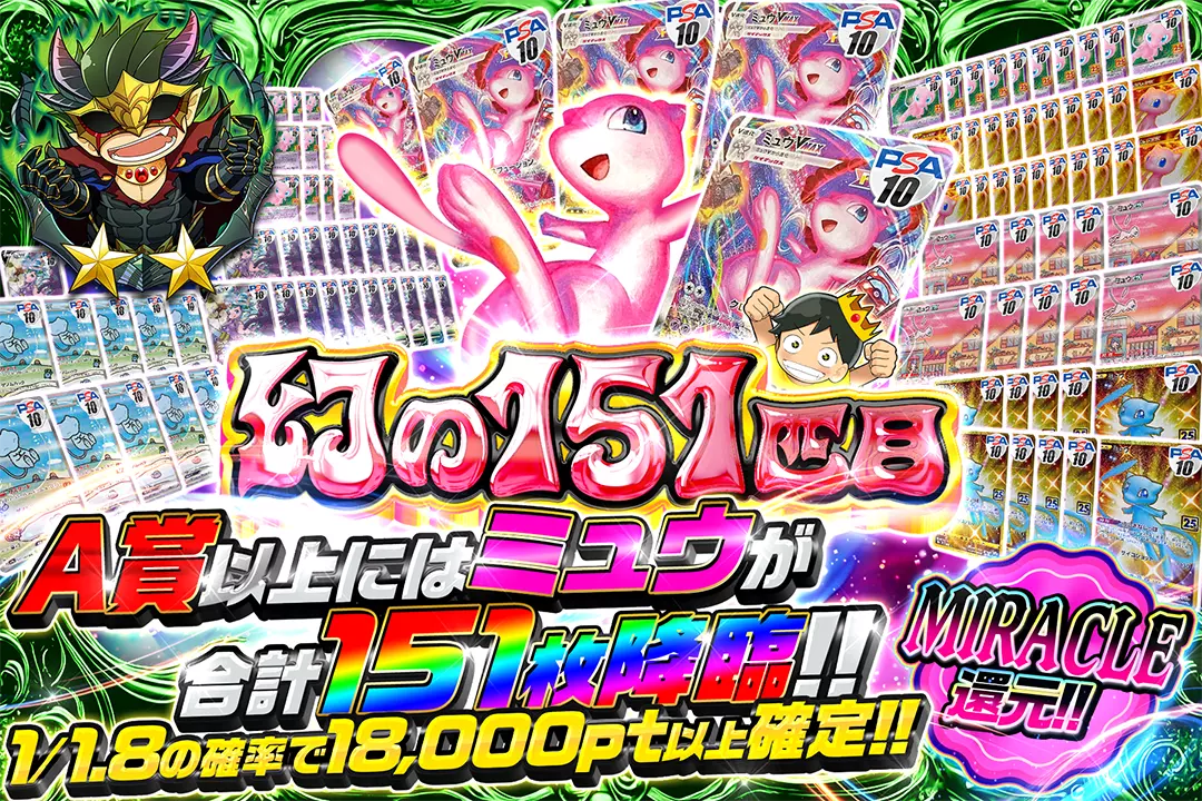 幻の151匹目 MIRACLE還元!! 1/1.8の確率で18,000pt以上確定!! A賞以上にはミュウが合計151枚降臨!!