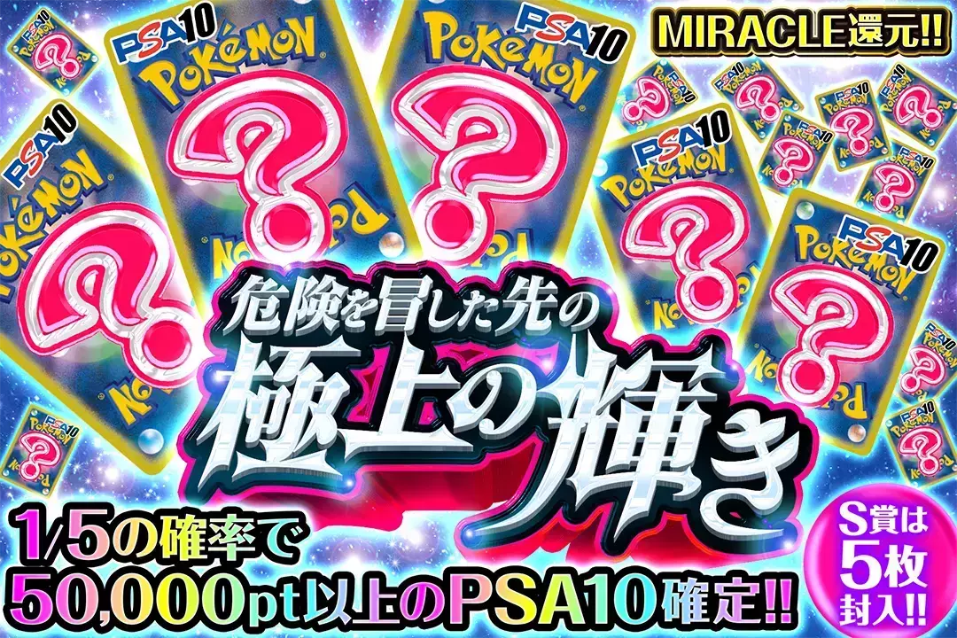 危険を冒した先の極上の輝き "MIRACLE還元!! 1/5の確率で50,000pt以上のPSA10確定!! S賞は5枚封入!!"