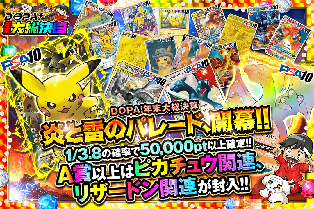 "DOPA!年末大総決算 炎と雷のパレード、開幕!!" "1/3.8の確率で50,000pt以上確定!! A賞以上はピカチュウ関連、リザードン関連が封入!!"