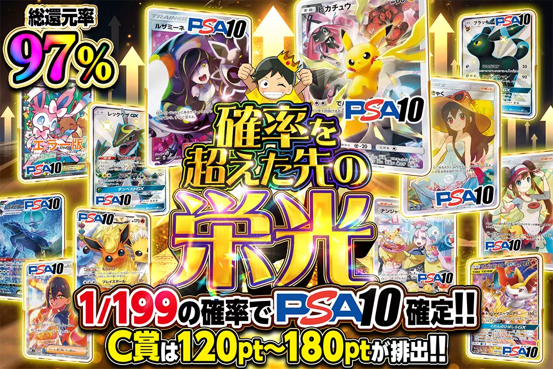 確率を超えた先の栄光 "総還元率97%!! 1/199の確率でPSA10確定!! C賞は120pt~180ptが排出!!"