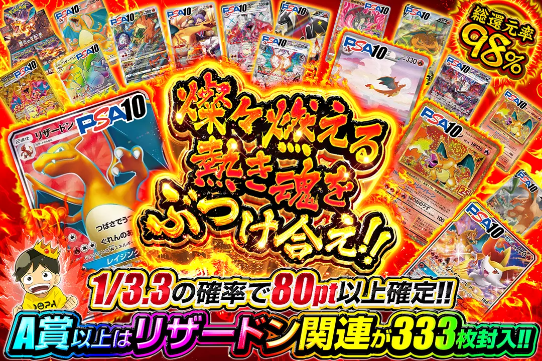 燦々燃える熱き魂をぶつけ合え!! "総還元率98%! 1/3.3の確率で80pt以上確定!! A賞以上はリザードン関連が333枚封入!!"