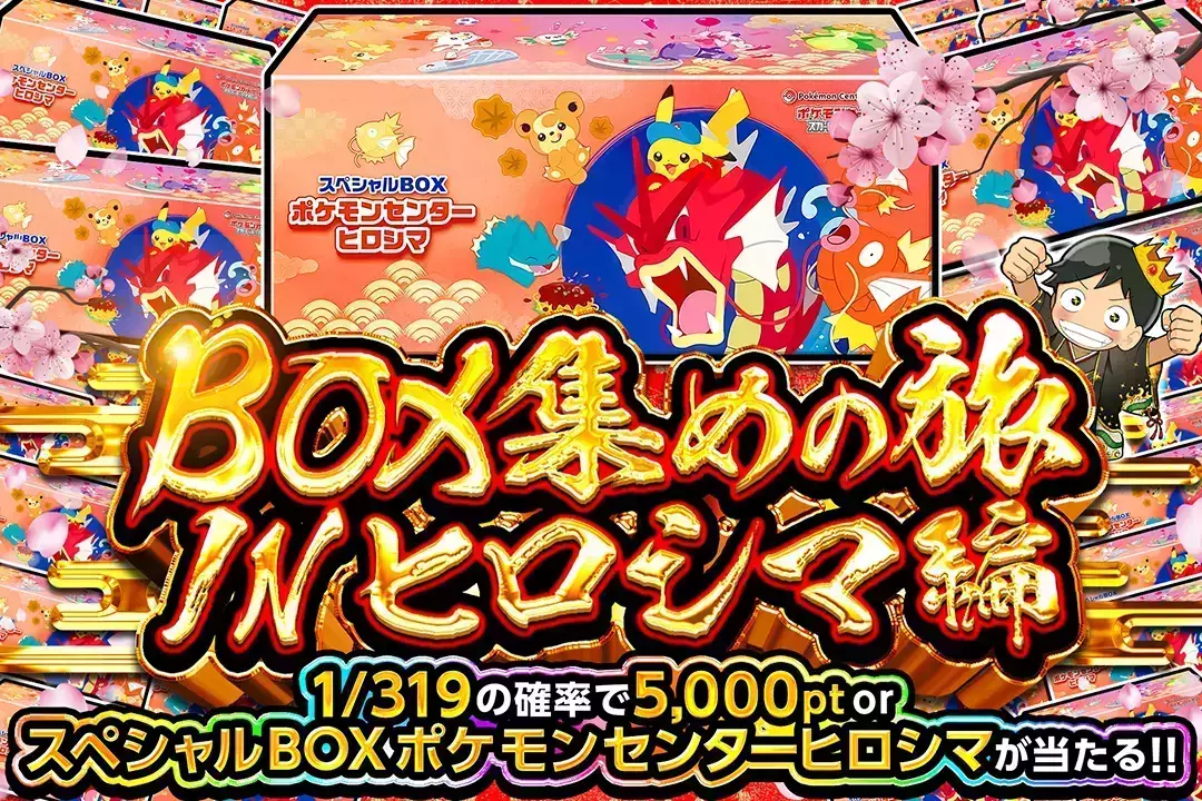 BOX集めの旅 IN ヒロシマ編 "1/319の確率で5,000pt or スペシャルBOX ポケモンセンターヒロシマが当たる!! "