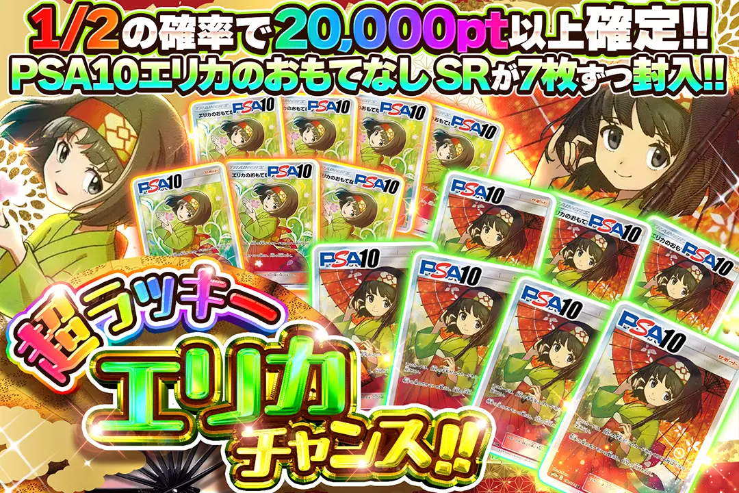 超ラッキーエリカチャンス!! "1/2の確率で20,000pt以上確定!! PSA10 エリカのおもてなし SRが7枚ずつ封入!!"
