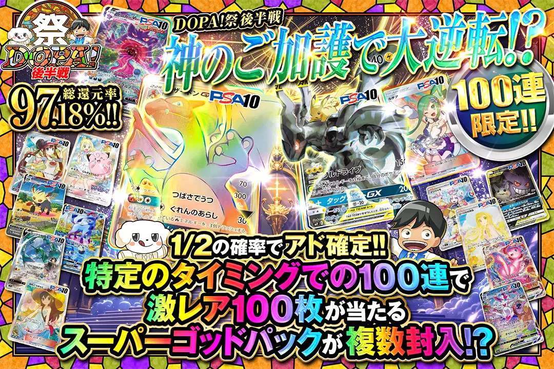 "DOPA!祭 後半戦 神のご加護で大逆転!?" "総還元率97.18%! 100連限定!! 1/2の確率でアド確定!! 特定のタイミングでの100連で激レア100枚が当たるスーパーゴッドパックが複数封入!?"