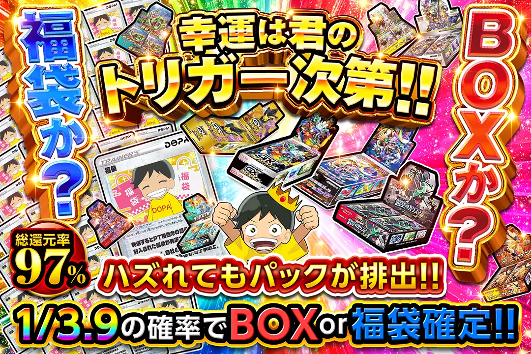 BOXか? 福袋か? 幸運は君のトリガー次第!! 総還元率97%!! 1/3.9の確率でBOX or 福袋確定!! ハズれてもパックが排出!!