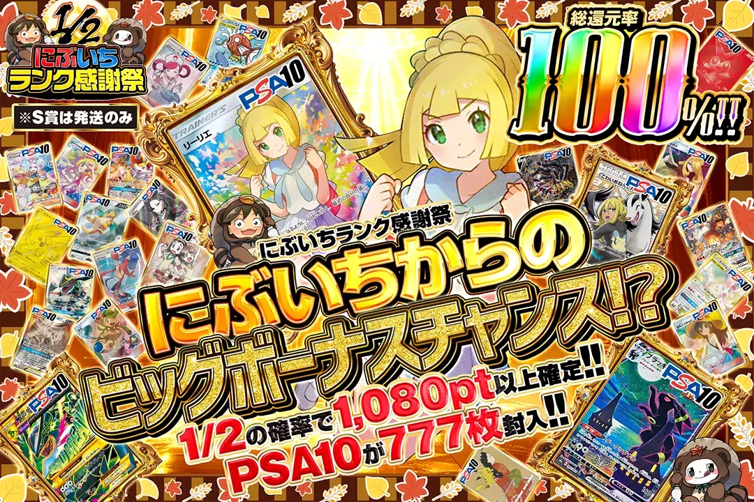 にぶいちランク感謝祭 にぶいちからのビッグボーナスチャンス!? 総還元率100%!! 1/2の確率で1,080pt以上確定!! PSA10が777枚封入!! ※S賞は発送のみ