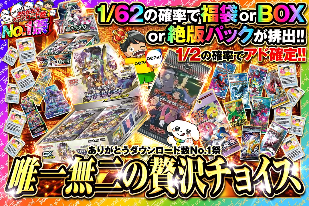 "ありがとうダウンロード数No.1祭 唯一無二の贅沢チョイス" "1/2の確率でアド確定!! 1/62の確率で福袋 or BOX or 絶版パックが排出!! "