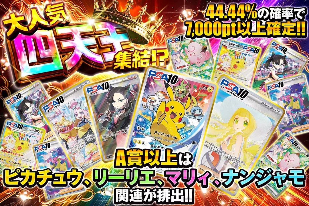 大人気四天王集結!? "44.44%の確率で7,000pt以上確定!! A賞以上はピカチュウ、リーリエ、マリィ、ナンジャモ関連が排出!!"