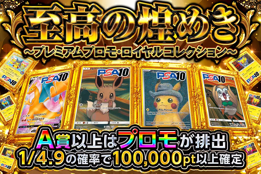 至高の煌めき~プレミアムプロモ・ロイヤルコレクション~ "1/4.9の確率で100,000pt以上確定 A賞以上はプロモが排出"