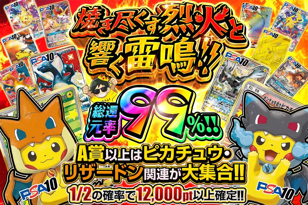 焼き尽くす烈火と響く雷鳴!! "総還元率99%! 1/2の確率で12,000pt以上確定!! A賞以上はピカチュウ・リザードン関連が大集合!!"