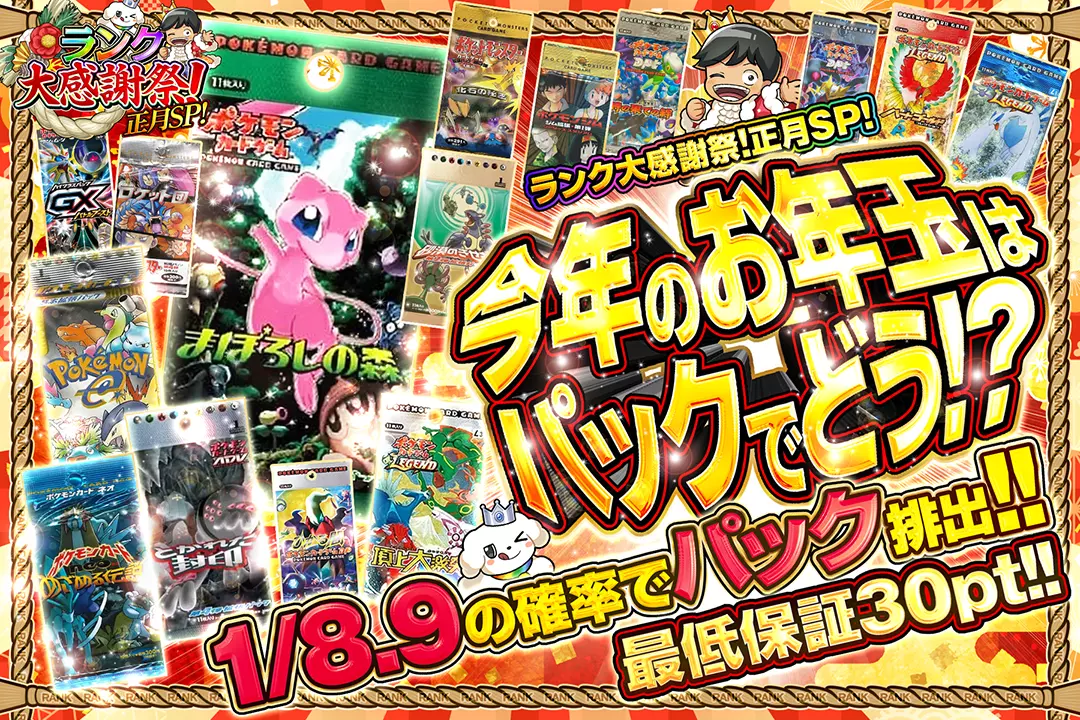 "ランク大感謝祭!正月SP! 今年のお年玉はパックでどう!?" "最低保証30pt!! 1/8.9の確率でパック排出!!"