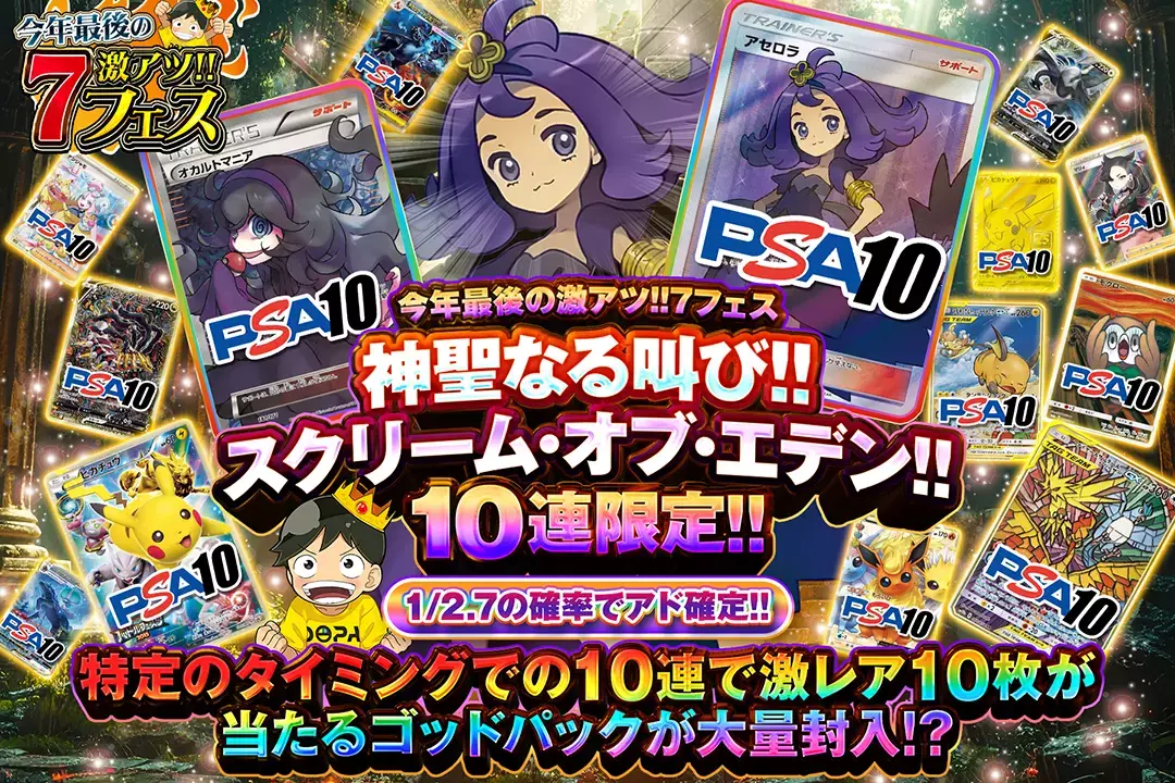 "今年最後の激アツ!!7フェス 神聖なる叫び!!スクリーム･オブ･エデン!!" "10連限定!! 1/2.7の確率でアド確定!! 特定のタイミングでの10連で激レア10枚が当たるゴッドパックが大量封入!? "