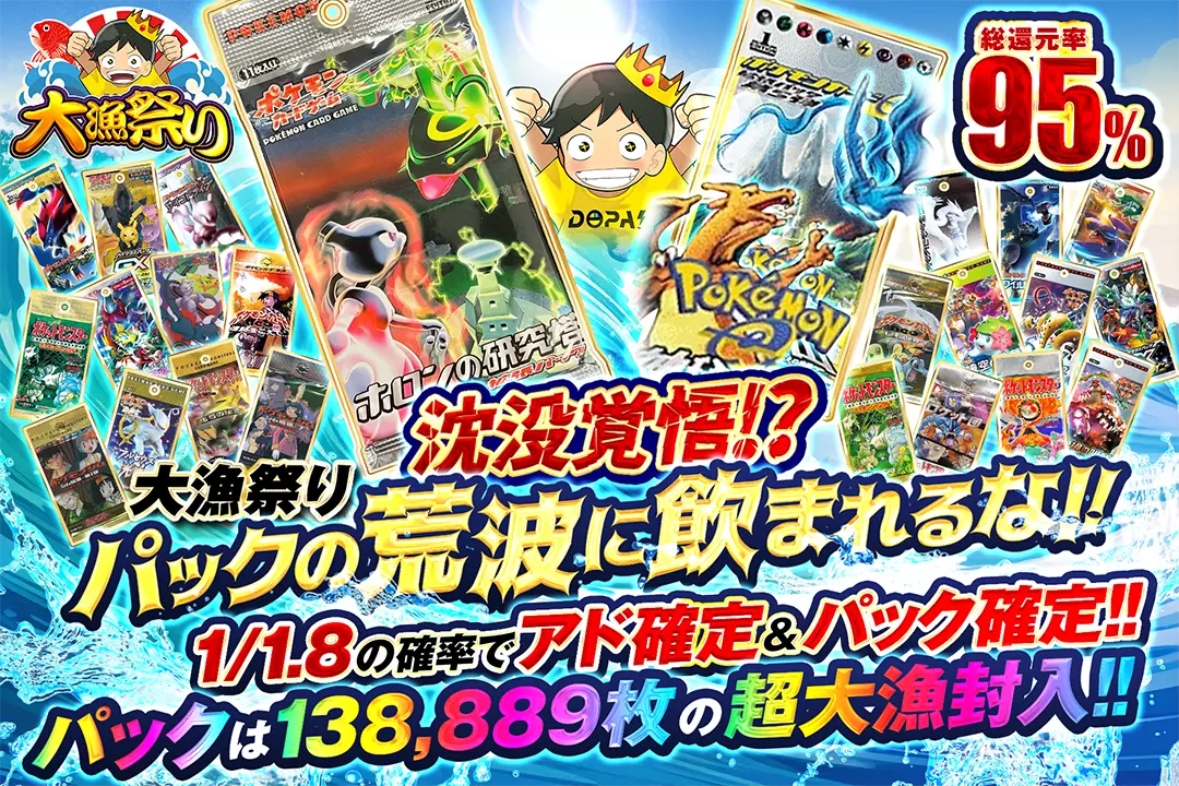 大漁祭り 沈没覚悟!? パックの荒波に飲まれるな!! 総還元率95%! 1/1.8の確率でアド確定＆パック確定!! パックは138,889枚の超大漁封入!!!