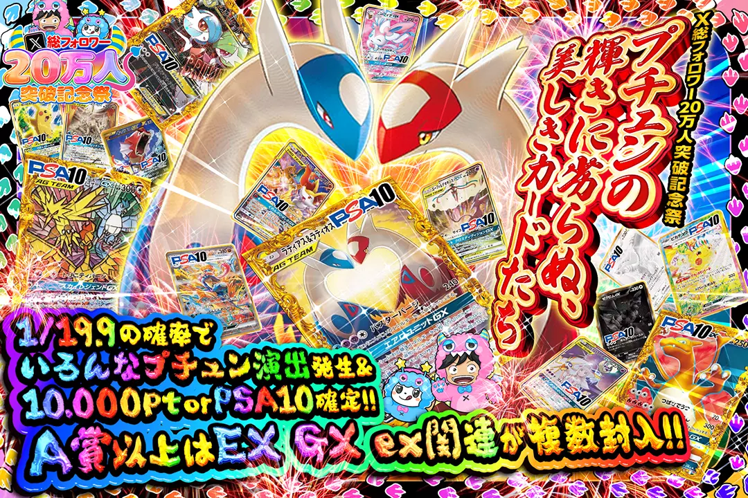 "X総フォロワー20万人突破記念祭 プチュンの輝きに劣らぬ、美しきカードたち" "1/19.9の確率でいろんなプチュン演出発生&10,000pt or PSA10確定!! A賞以上はEX GX ex関連が複数封入!! "