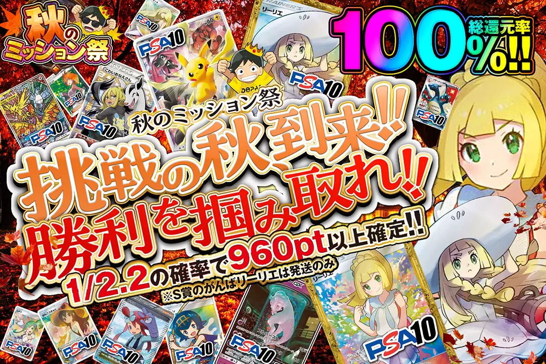 秋のミッション祭 挑戦の秋、到来!! 勝利を掴み取れ!! 総還元率100%!! 1/2.2の確率で960pt以上確定!! ※S賞のがんばリーリエは発送のみ