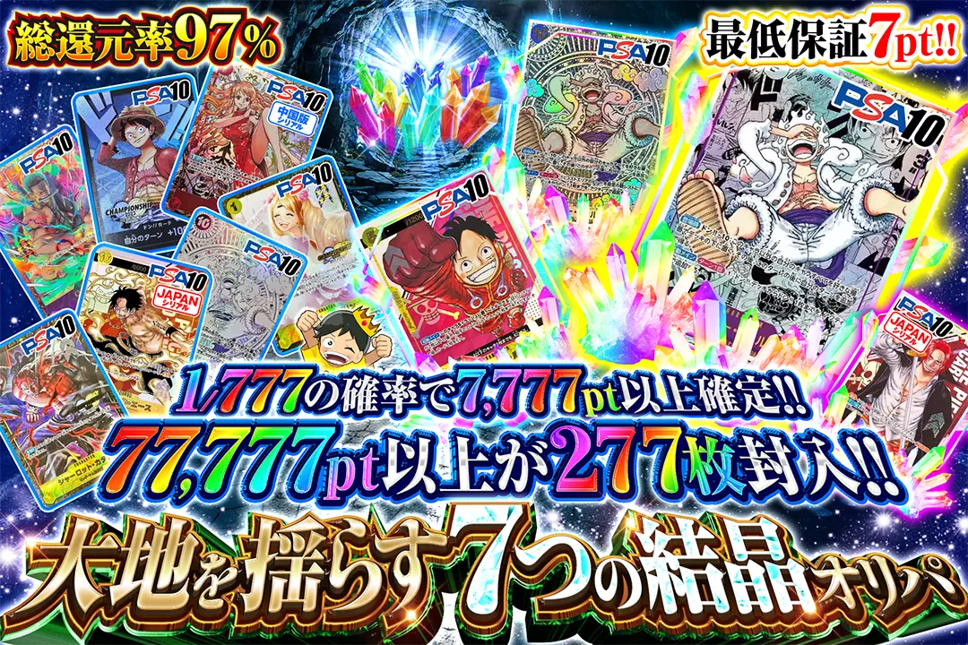 大地を揺らす7つの結晶オリパ  "総還元率97%!! 1/777の確率で7,777pt以上確定!! 77,777pt以上が277枚封入!! 最低保証7pt!!"