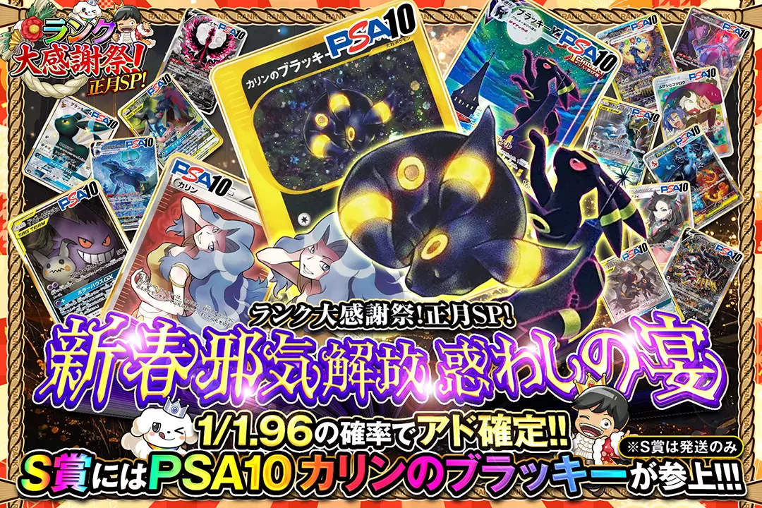 "ランク大感謝祭!正月SP! 新春邪気解放 惑わしの宴" "1/1.96の確率でアド確定!! S賞にはPSA10 カリンのブラッキーが参上!!! ※S賞は発送のみ "