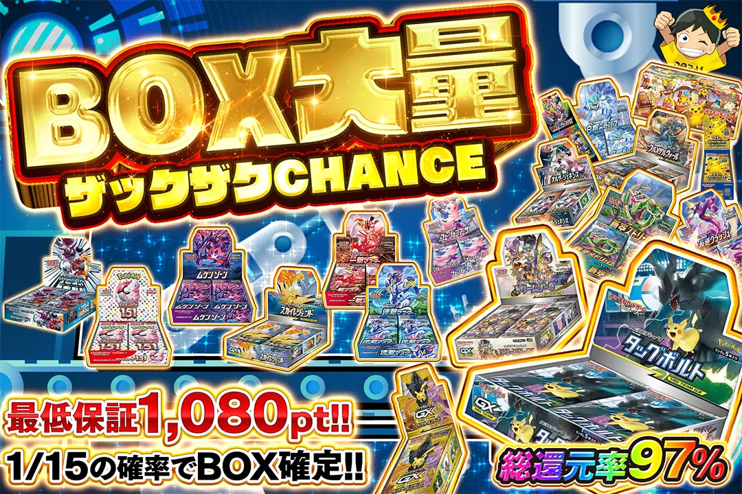 BOX大量ザックザクCHANCE 総還元率97%!! 最低保証1,080pt!! 1/15の確率でBOX確定!!