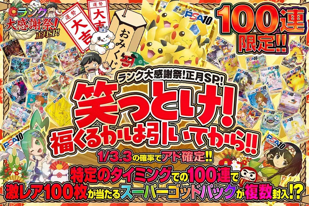 "ランク大感謝祭!正月SP! 笑っとけ!福くるかは引いてから!!" "100連限定 1/3.3の確率でアド確定!! 特定のタイミングでの100連で激レア100枚が当たるスーパーゴッドパックが複数封入!?"