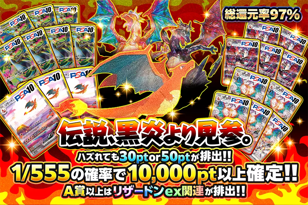 伝説、黒炎より見参。 "総還元率97%! ハズれても30pt or 50ptが排出!! 1/555の確率で10,000pt以上確定!! A賞以上はリザードンex関連が排出!!"