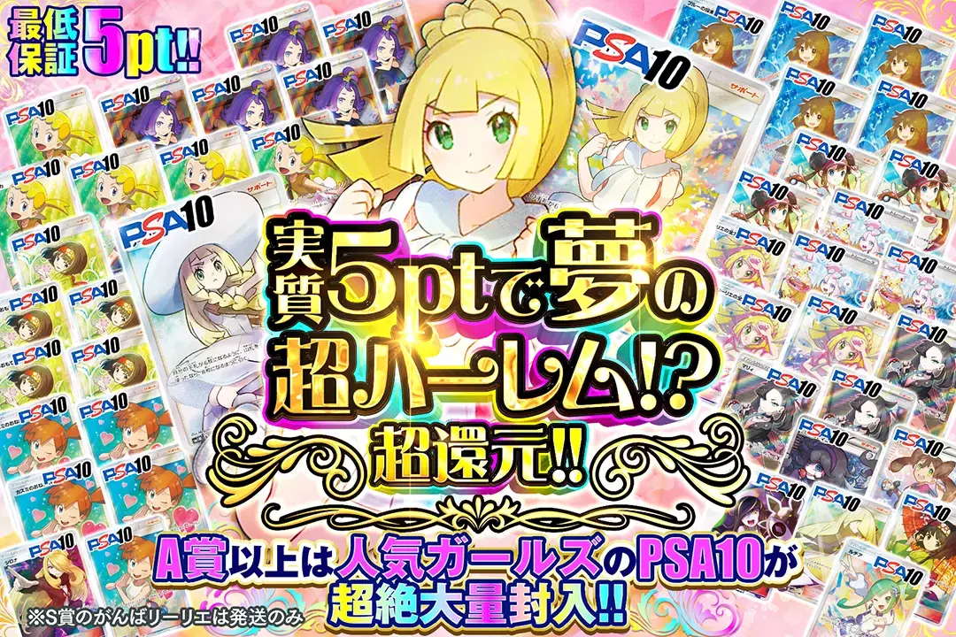 実質5ptで夢の超ハーレム!? "超還元!! 最低保証5pt!! A賞以上は人気ガールズのPSA10が超絶大量封入!! ※S賞のがんばリーリエは発送のみ"