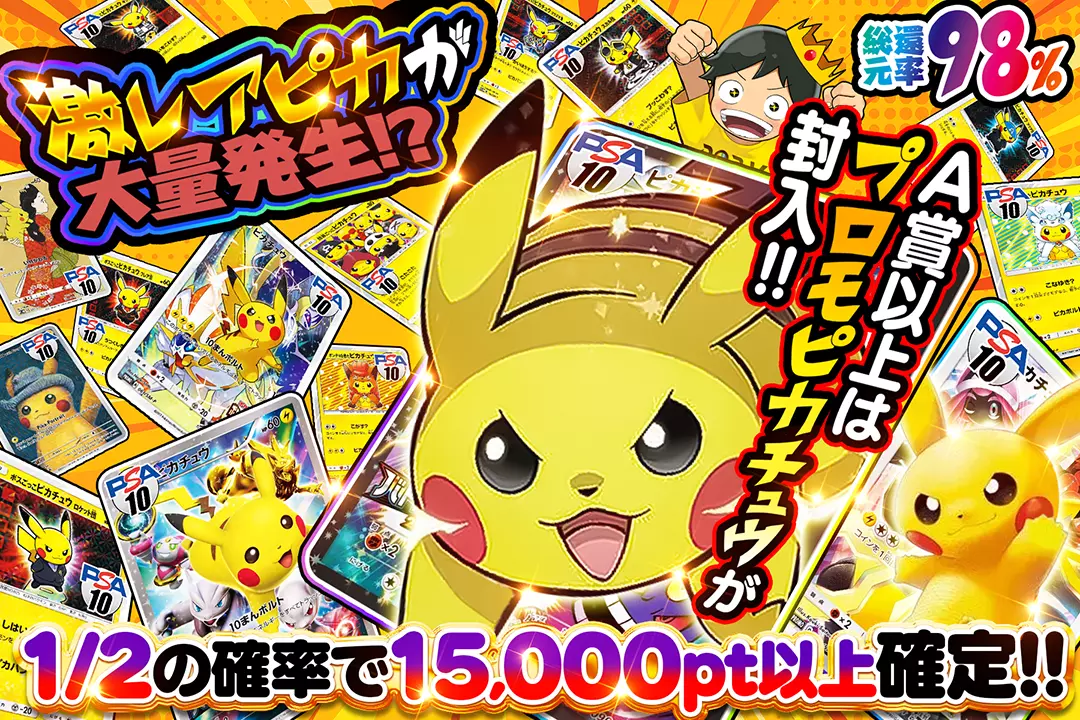 激レアピカが大量発生!? "総還元率98%!! 1/2の確率で15,000pt以上確定!! A賞以上はプロモピカチュウが封入!!"