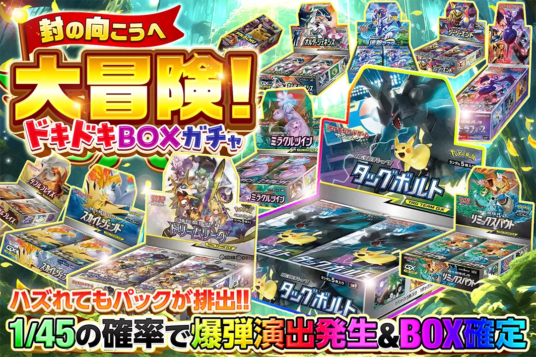 封の向こうへ大冒険!ドキドキBOXガチャ "1/45の確率で爆弾演出発生&BOX確定 ハズれてもパックが排出!!"