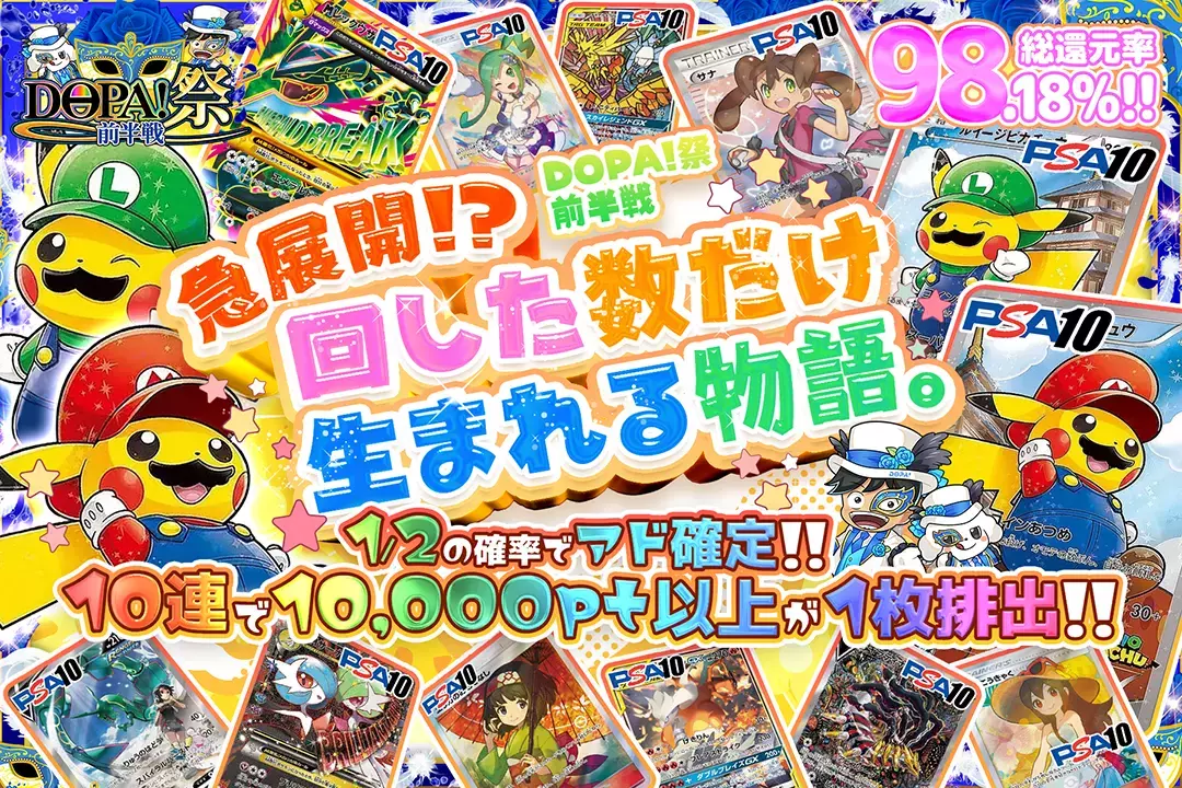 "DOPA!祭 前半戦 急展開!? 回した数だけ生まれる物語。" "総還元率98.18%! 1/2の確率でアド確定!! 10連で10,000pt以上が1枚排出!! "