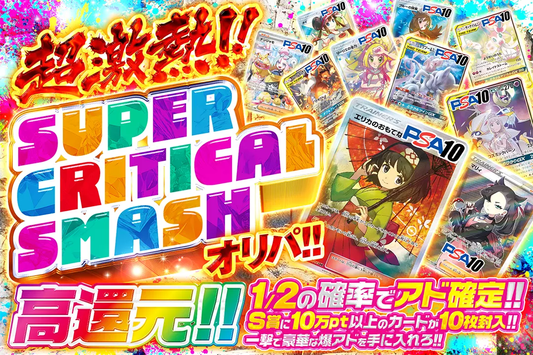 超激熱!! SUPER CRITICAL SMASHオリパ!! "高還元!! 1/2の確率でアド確定!! S賞に10万pt以上のカードが10枚封入!! 一撃で豪華な爆アドを手に入れろ!!"