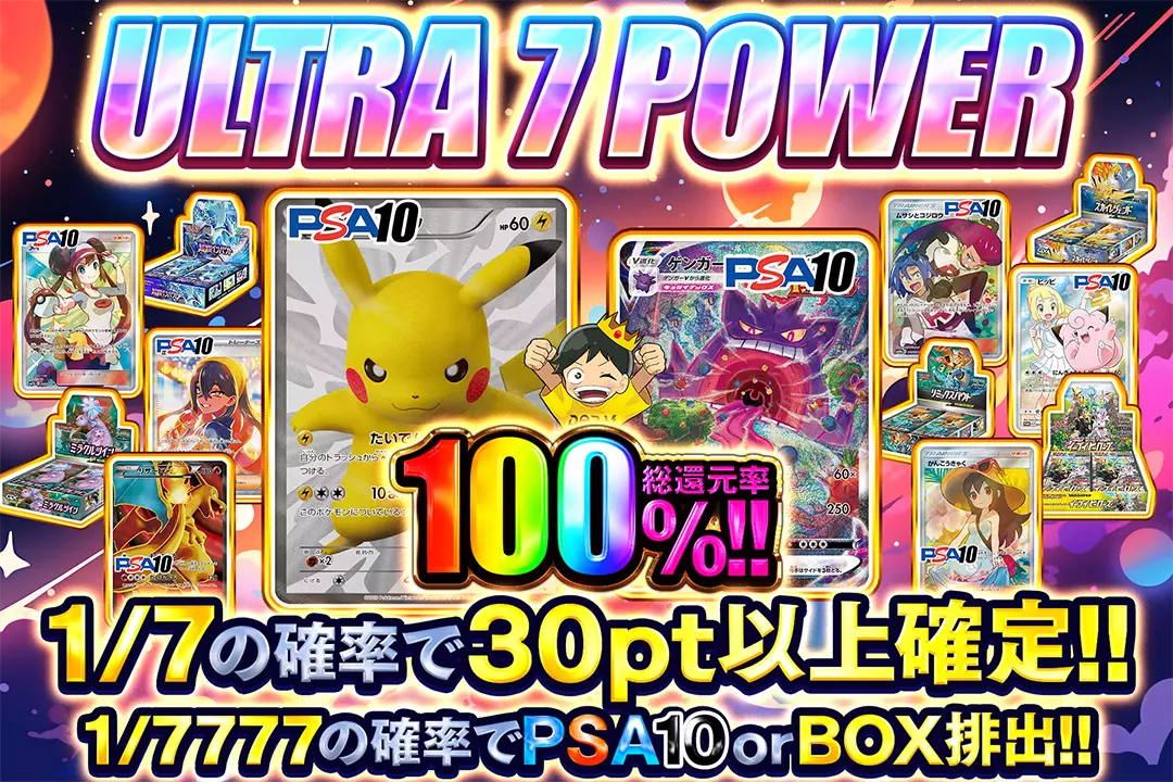 ULTRA 7 POWER 総還元率100%! 1/7の確率で30pt以上確定!! 1/7777の確率でPSA10 or BOX排出!!