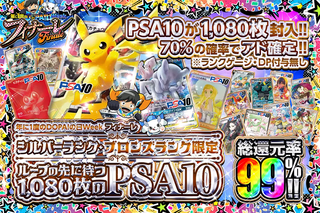 年に1度のDOPA!の日ウィーク フィナーレ シルバーランク・ブロンズランク限定 ループの先に待つ1,080枚のPSA10 総還元率99%!! 70%の確率でアド確定!! PSA10が1,080枚封入!!