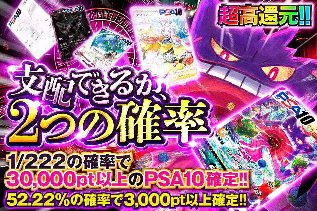 支配できるか、2つの確率 "超高還元!! 52.22%の確率で3,000pt以上確定!! 1/222の確率で30,000pt以上のPSA10確定!!"