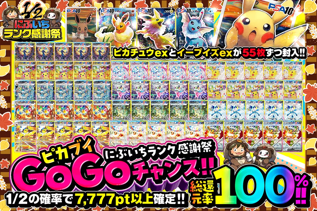 "にぶいちランク感謝祭 ピカブイGoGoチャンス!!" "総還元率100%!! 1/2の確率で7,777pt以上確定!! ピカチュウexとイーブイズexが55枚ずつ封入!!"