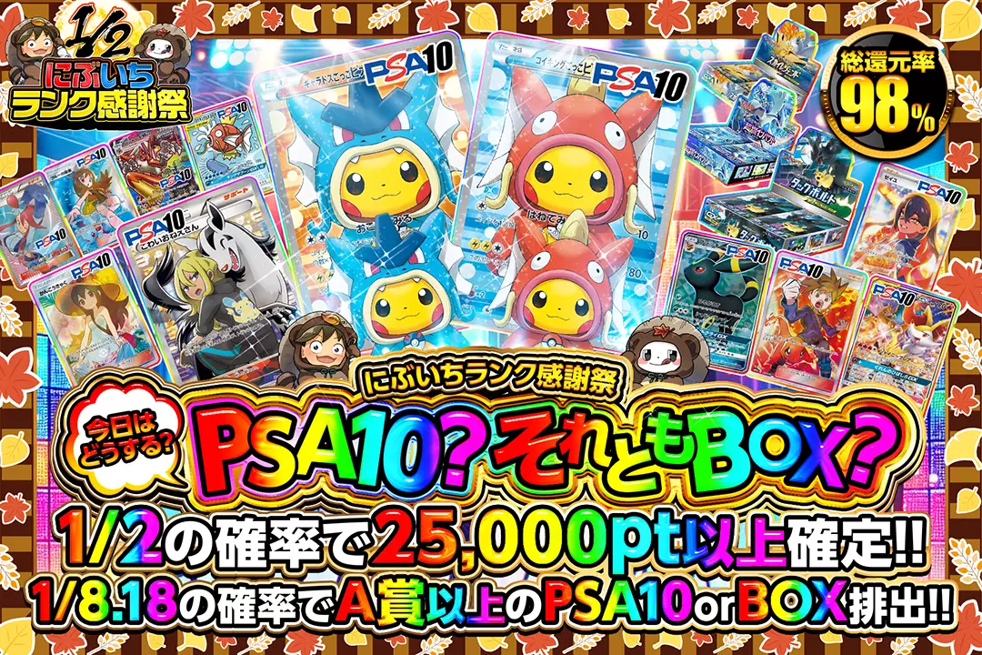 "にぶいちランク感謝祭 今日はどうする? PSA10? それともBOX?" "総還元率98%! 1/2の確率で25,000pt以上確定!! 1/8.18の確率でA賞以上のPSA10 or BOX排出!! "