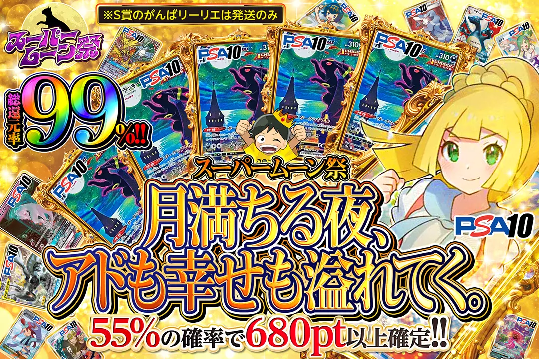 "スーパームーン祭 月満ちる夜、アドも幸せも溢れてく。" "総還元率99%! 55%の確率で680pt以上確定!! ※S賞のがんばリーリエは発送のみ"