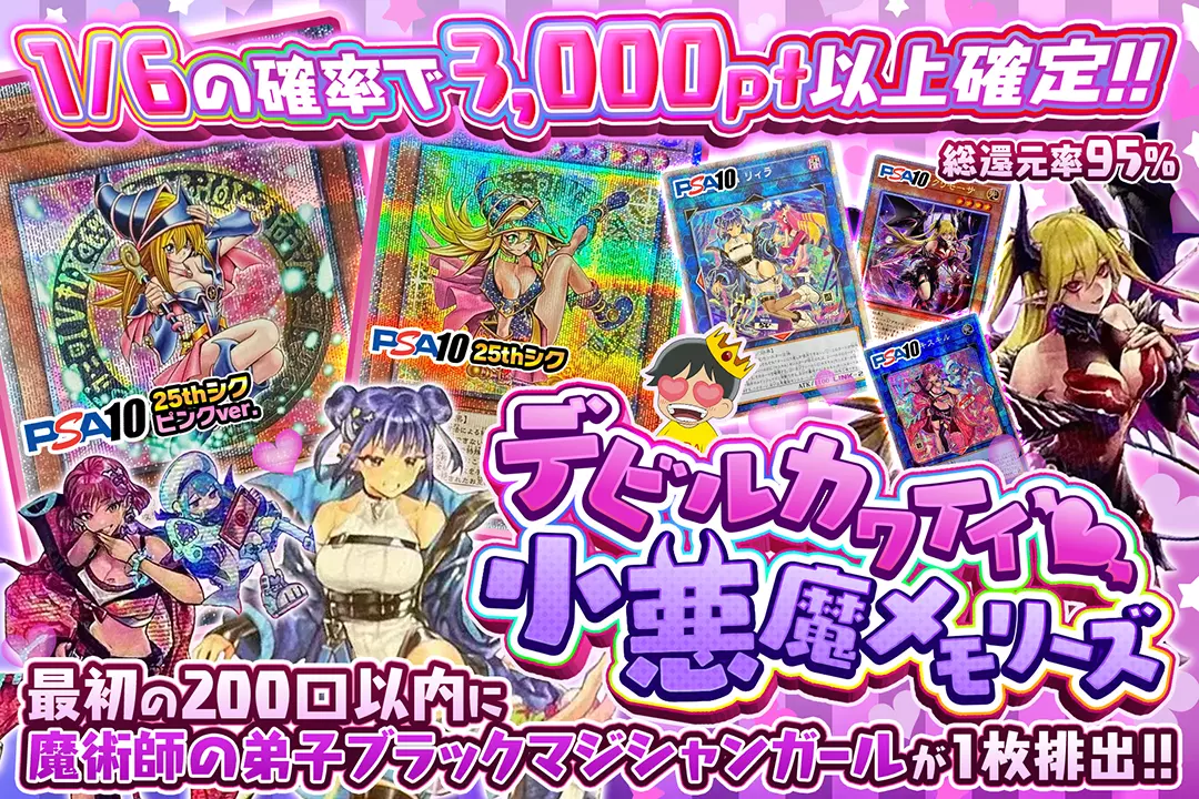 デビルカワイイ♡小悪魔メモリーズ "総還元率95%!! 1/6の確率で3,000pt以上確定!! 最初の200口以内に魔術師の弟子ブラックマジシャンガールが1枚排出!!"