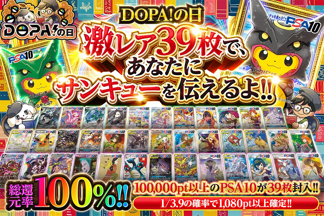 "DOPA!の日!! 激レア39枚で、あなたにサンキューを伝えるよ!!" "総還元率100%! 1/3.9の確率で1,080pt以上確定!! 100,000pt以上のPSA10が39枚封入!!"