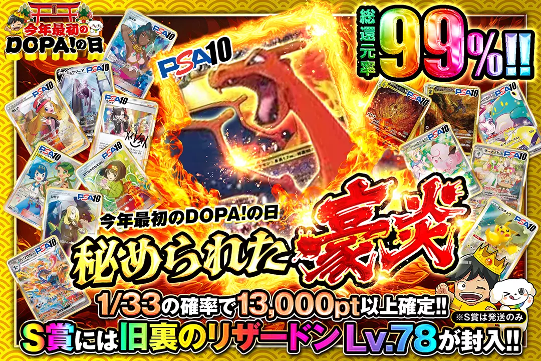 今年最初のDOPA!の日 秘められた豪炎 総還元率99%!! 1/33の確率で13,000pt以上確定!! S賞には旧裏のリザードン Lv.78が封入!! ※S賞は発送のみ