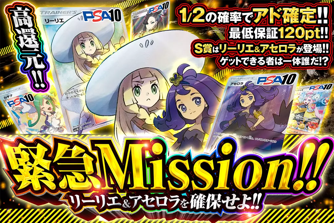"緊急Mission!!  リーリエ&アセロラを確保せよ!!" "高還元!! 1/2の確率でアド確定!! 最低保証120pt!! S賞はリーリエ&アセロラが登場!! ゲットできる者は一体誰だ!?"