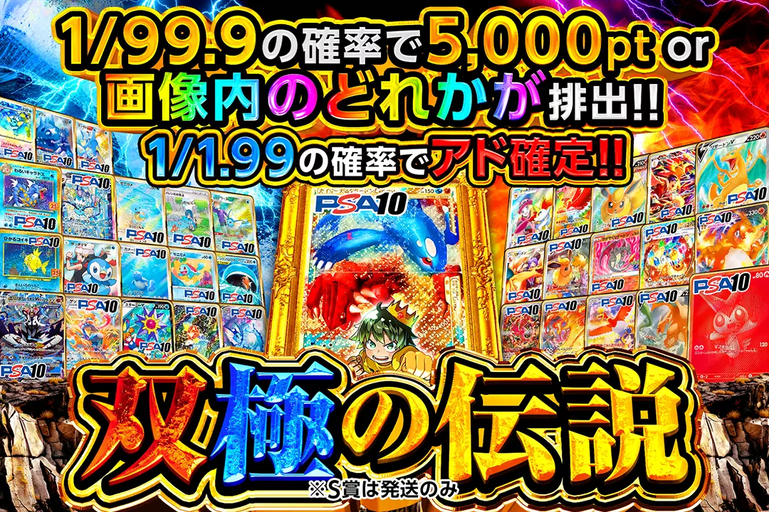 双極の伝説 "1/1.99の確率でアド確定!! 1/99.9の確率で5,000pt or 画像内のどれかが排出!! ※S賞は発送のみ"