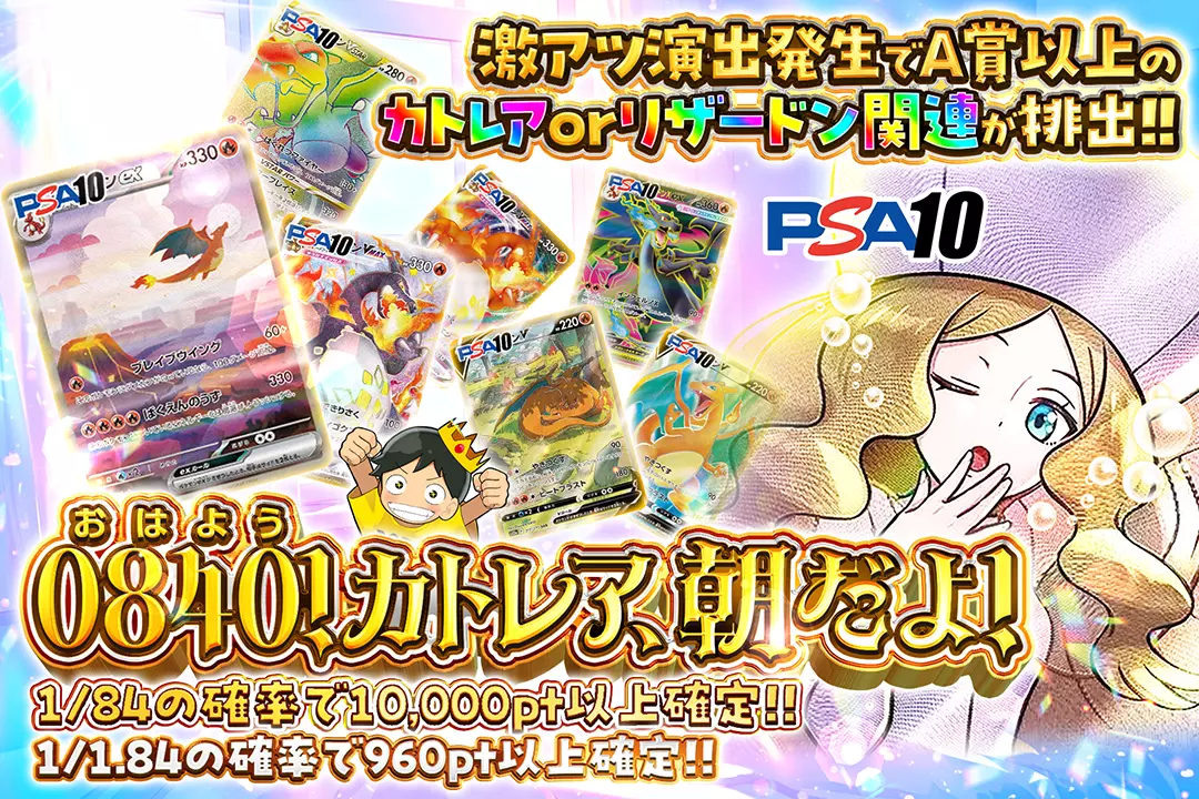 0840!カトレア、朝だよ! "1/1.84の確率で960pt以上確定!! 1/84の確率で10,000pt以上確定!! 激アツ演出発生でA賞以上のカトレア or リザードン関連が排出!!"