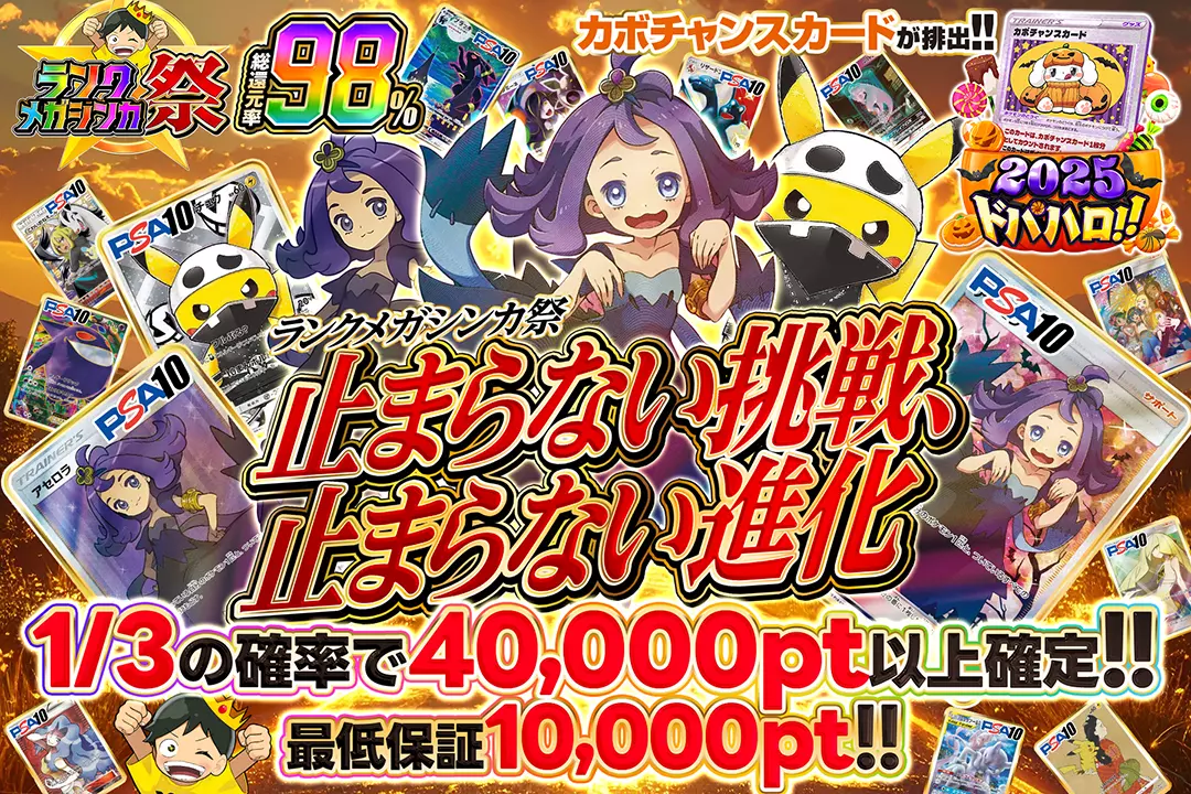 "ランクメガシンカ祭  止まらない挑戦、止まらない進化"	"総還元率98%  カボチャンスカードが排出!! 最低保証10,000pt!! 1/3の確率で40,000pt以上確定!!"