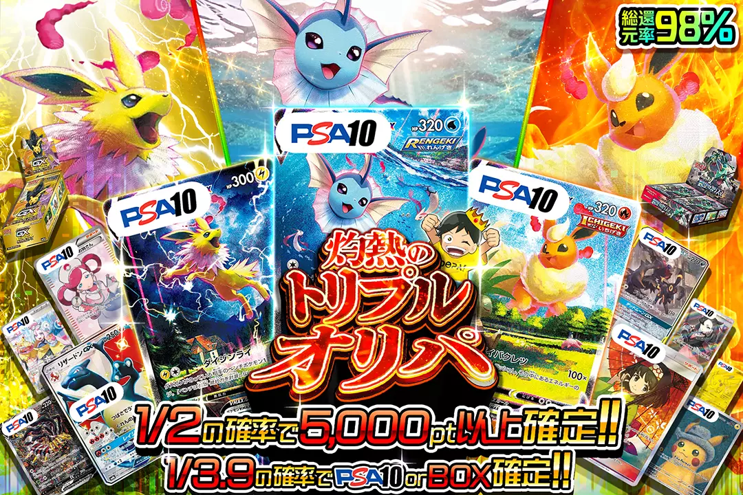 灼熱のトリプルオリパ 総還元率98%! 1/2の確率で5,000pt以上確定!! 1/3.9の確率でPSA10 or BOX確定!!