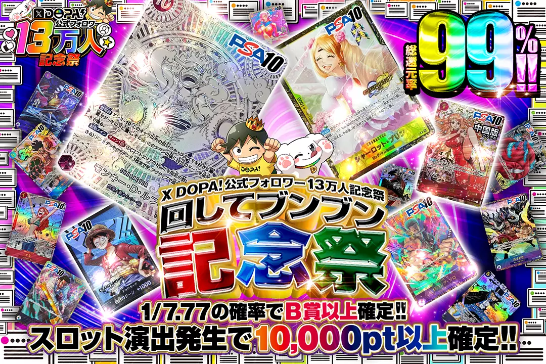 "X DOPA!公式フォロワー13万人記念祭 回してブンブン記念祭" "総還元率99％!! 1/7.77の確率でB賞以上確定!! スロット演出発生で10,000pt以上確定!!"