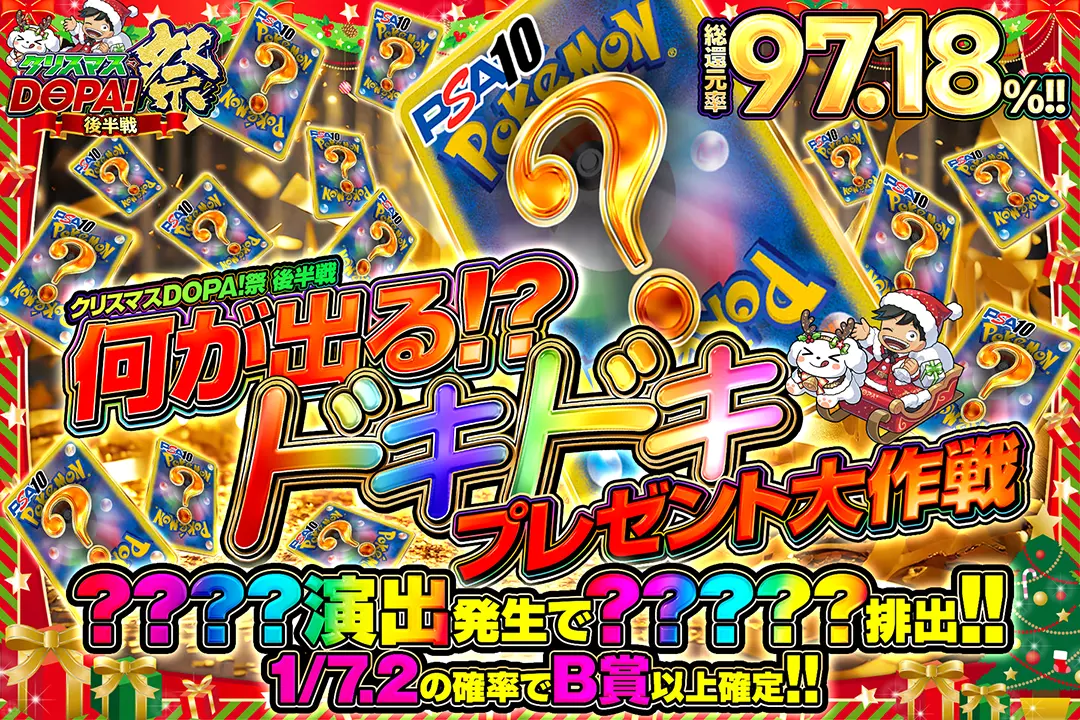 "クリスマスDOPA!祭 後半戦 何が出る!?ドキドキプレゼント大作戦" "総還元率97.18%! 1/7.2の確率でB賞以上確定!! ????演出発生で?????排出!! "