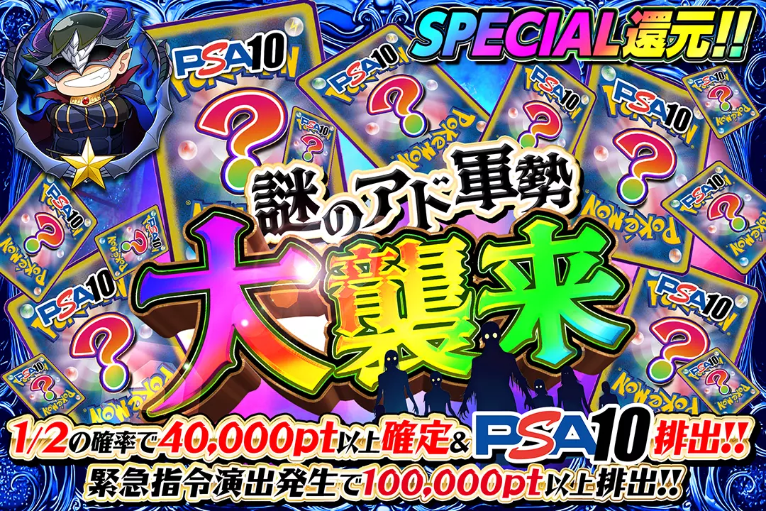 謎のアド軍勢大襲来 "SPECIAL還元!! 1/2の確率で40,000pt以上確定&PSA10排出!! 緊急指令演出発生で100,000pt以上排出!!"